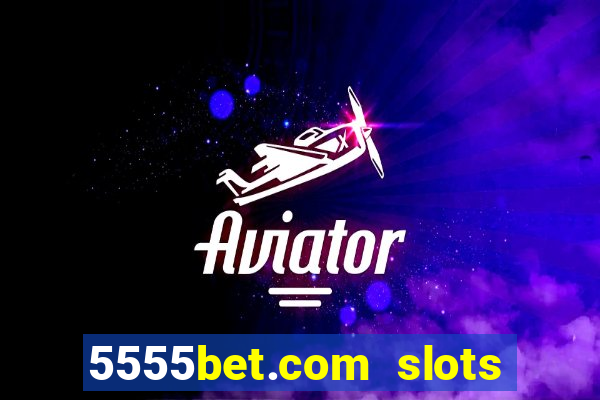 5555bet.com slots marca forte